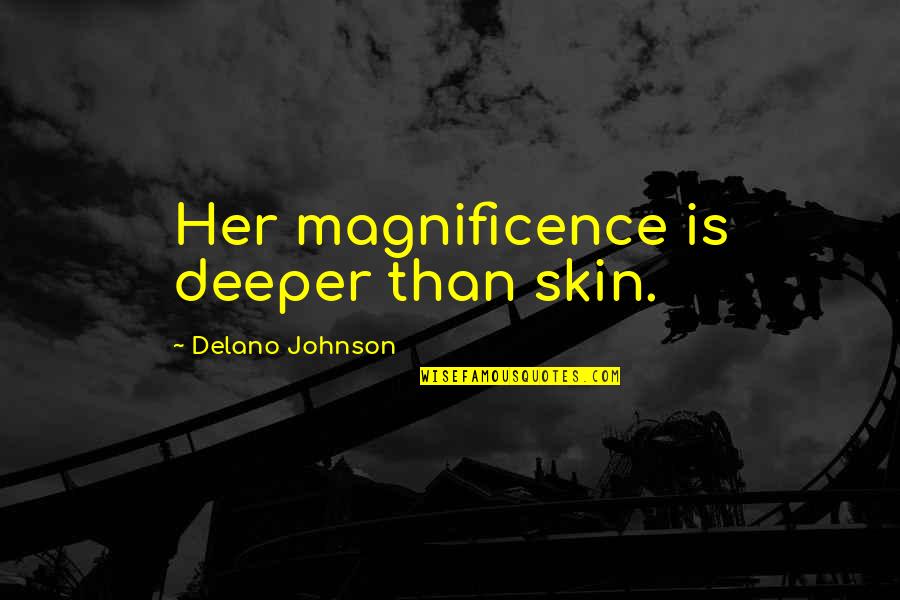 Deeper Love Quotes By Delano Johnson: Her magnificence is deeper than skin.