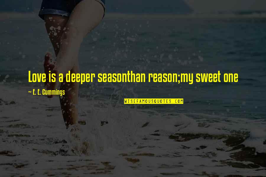 Deeper Love Quotes By E. E. Cummings: Love is a deeper seasonthan reason;my sweet one