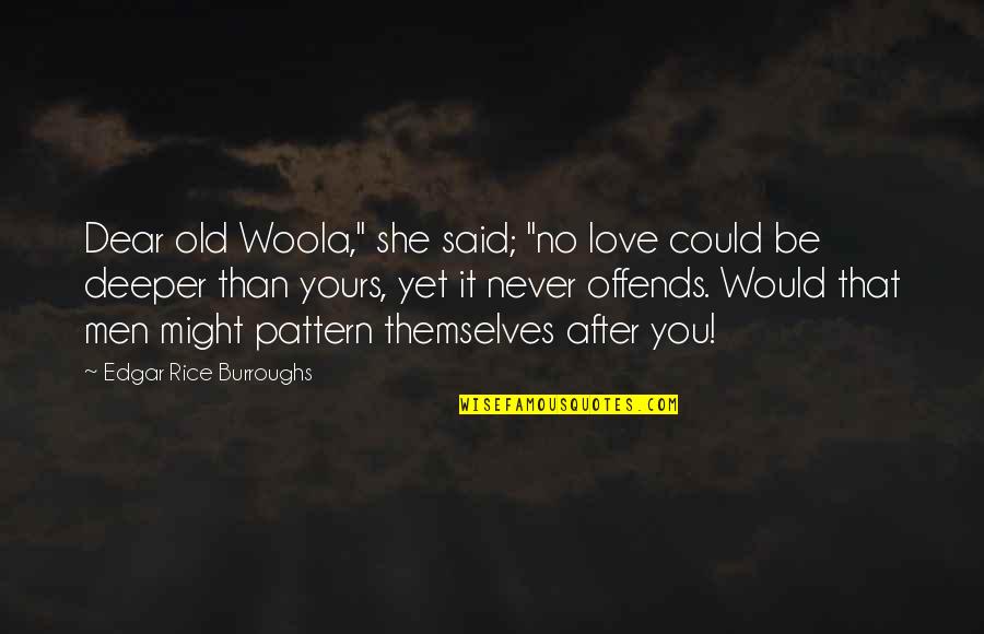 Deeper Love Quotes By Edgar Rice Burroughs: Dear old Woola," she said; "no love could
