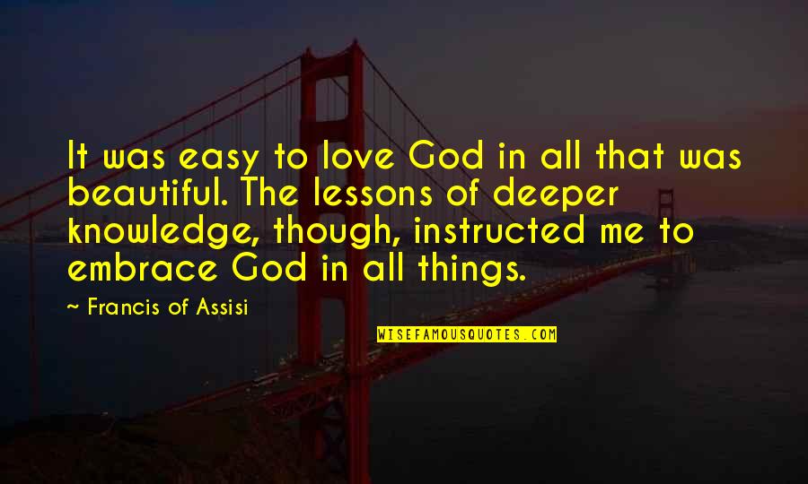 Deeper Love Quotes By Francis Of Assisi: It was easy to love God in all