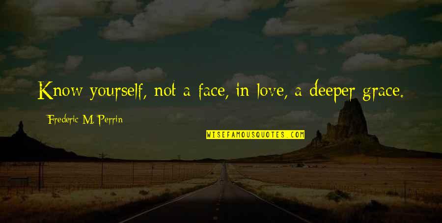 Deeper Love Quotes By Frederic M. Perrin: Know yourself, not a face, in love, a