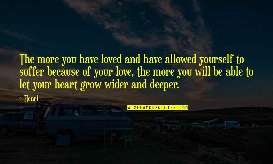 Deeper Love Quotes By Henri: The more you have loved and have allowed