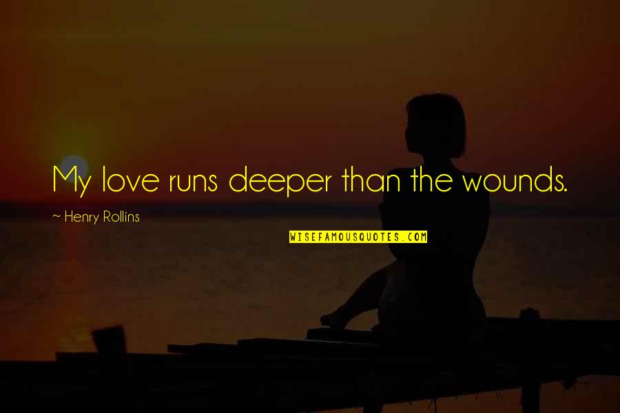 Deeper Love Quotes By Henry Rollins: My love runs deeper than the wounds.