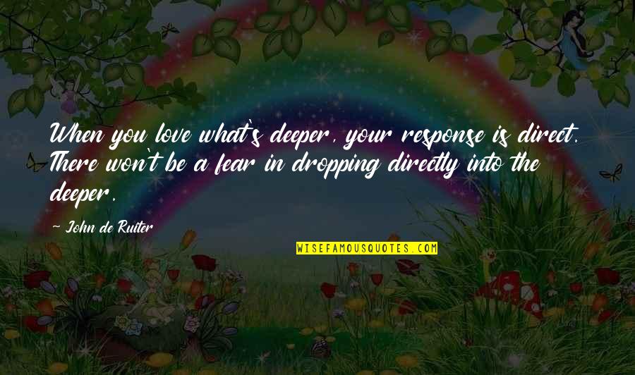 Deeper Love Quotes By John De Ruiter: When you love what's deeper, your response is