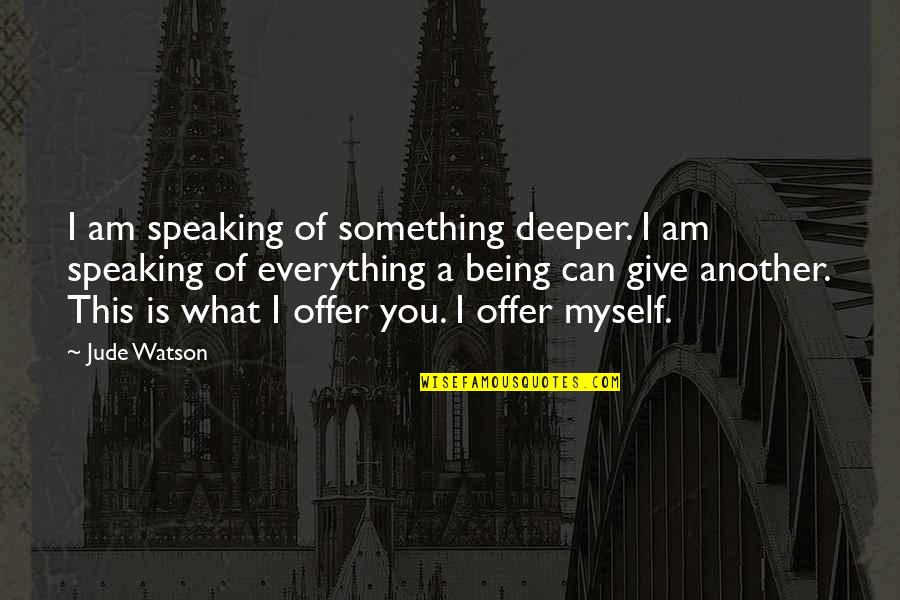 Deeper Love Quotes By Jude Watson: I am speaking of something deeper. I am