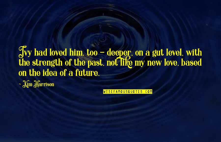 Deeper Love Quotes By Kim Harrison: Ivy had loved him, too - deeper, on