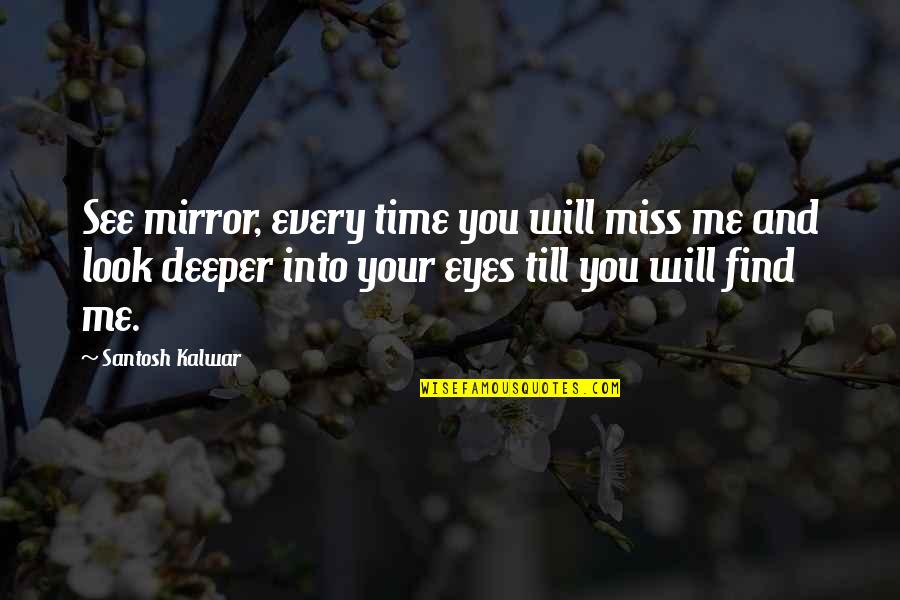 Deeper Love Quotes By Santosh Kalwar: See mirror, every time you will miss me