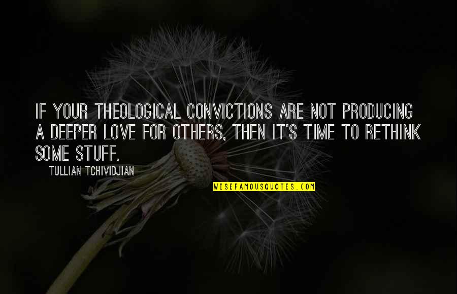 Deeper Love Quotes By Tullian Tchividjian: If your theological convictions are not producing a