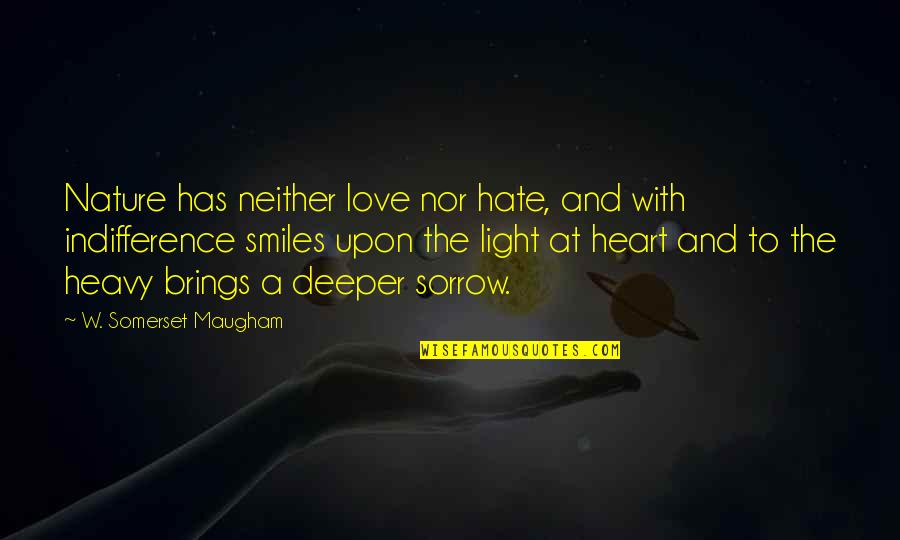Deeper Love Quotes By W. Somerset Maugham: Nature has neither love nor hate, and with