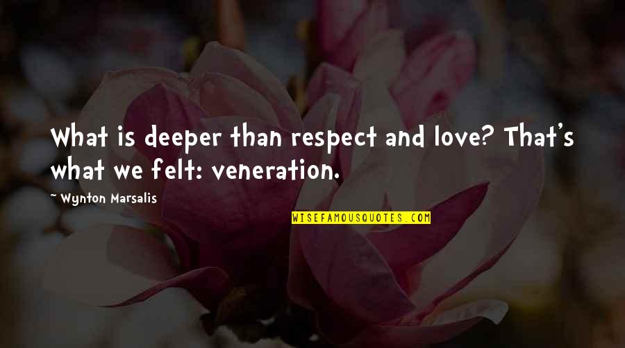 Deeper Love Quotes By Wynton Marsalis: What is deeper than respect and love? That's