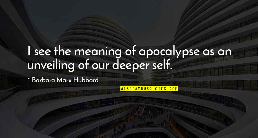 Deeper Meaning Quotes By Barbara Marx Hubbard: I see the meaning of apocalypse as an
