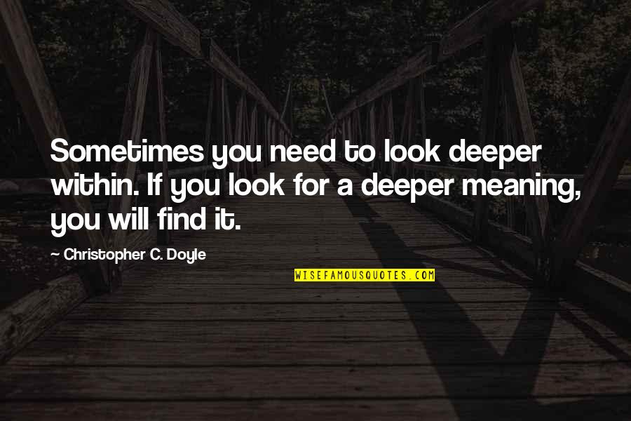Deeper Meaning Quotes By Christopher C. Doyle: Sometimes you need to look deeper within. If