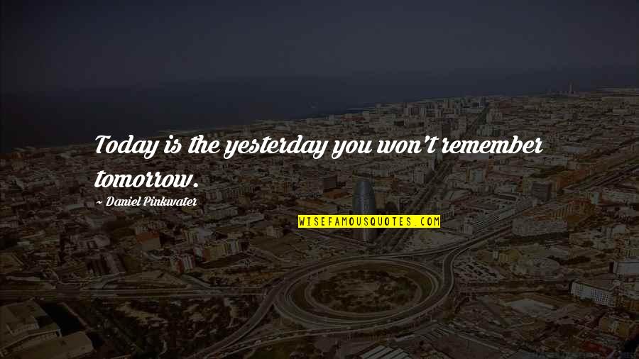 Deeper Meaning Quotes By Daniel Pinkwater: Today is the yesterday you won't remember tomorrow.