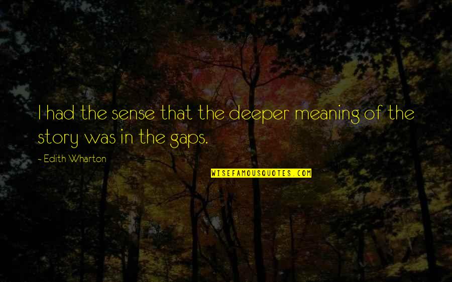 Deeper Meaning Quotes By Edith Wharton: I had the sense that the deeper meaning