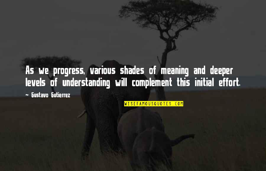Deeper Meaning Quotes By Gustavo Gutierrez: As we progress, various shades of meaning and
