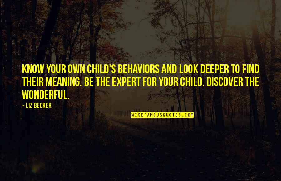 Deeper Meaning Quotes By Liz Becker: Know your own child's behaviors and look deeper