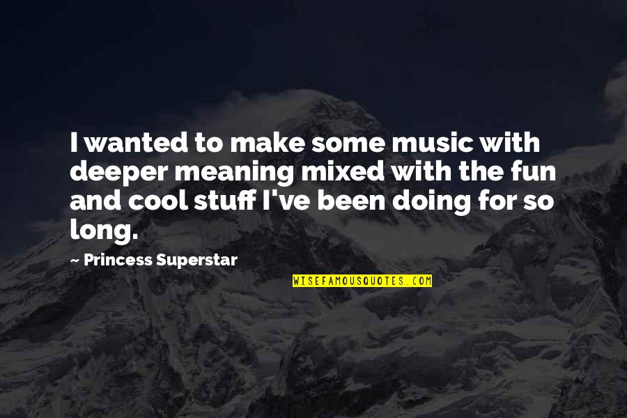 Deeper Meaning Quotes By Princess Superstar: I wanted to make some music with deeper