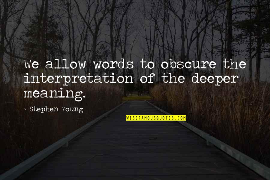 Deeper Meaning Quotes By Stephen Young: We allow words to obscure the interpretation of