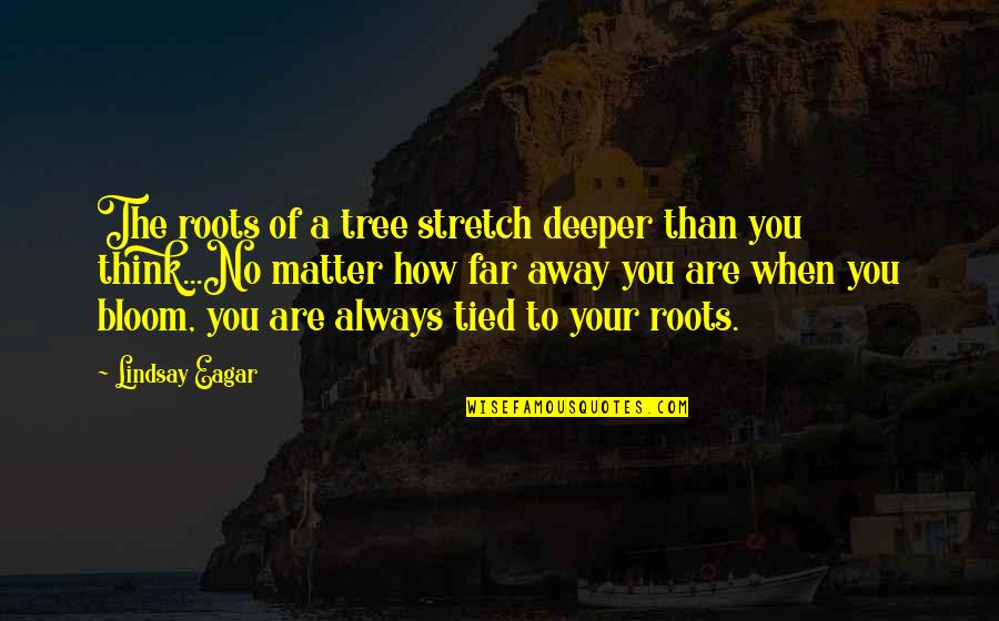 Deeper Roots Quotes By Lindsay Eagar: The roots of a tree stretch deeper than