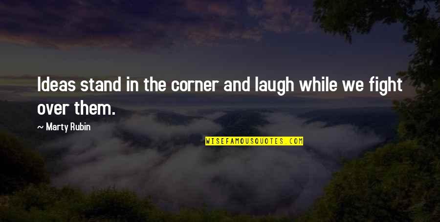 Deeper Roots Quotes By Marty Rubin: Ideas stand in the corner and laugh while