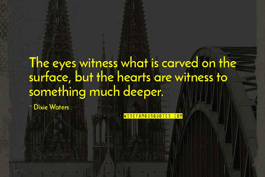 Deeper Than The Surface Quotes By Dixie Waters: The eyes witness what is carved on the