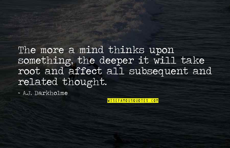 Deeper Thought Quotes By A.J. Darkholme: The more a mind thinks upon something, the