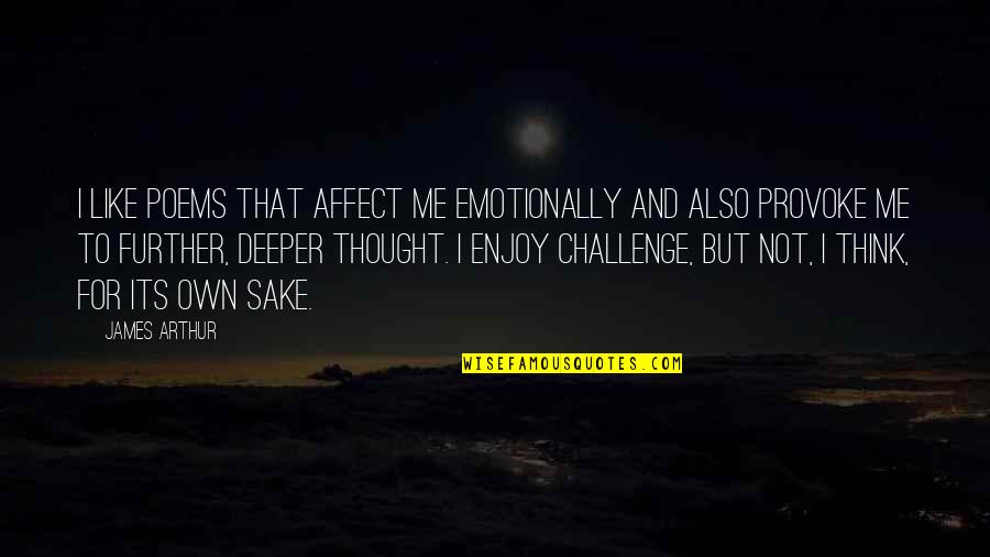 Deeper Thought Quotes By James Arthur: I like poems that affect me emotionally and