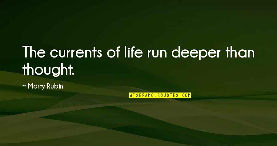 Deeper Thought Quotes By Marty Rubin: The currents of life run deeper than thought.