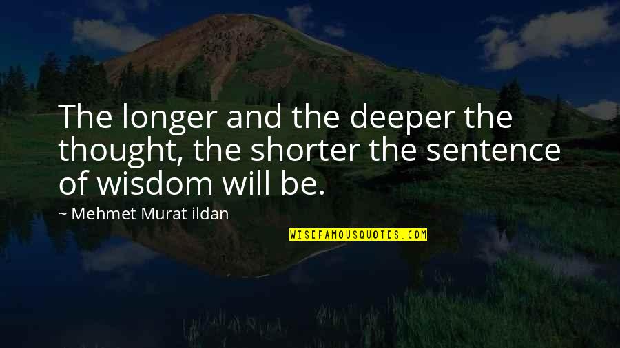 Deeper Thought Quotes By Mehmet Murat Ildan: The longer and the deeper the thought, the