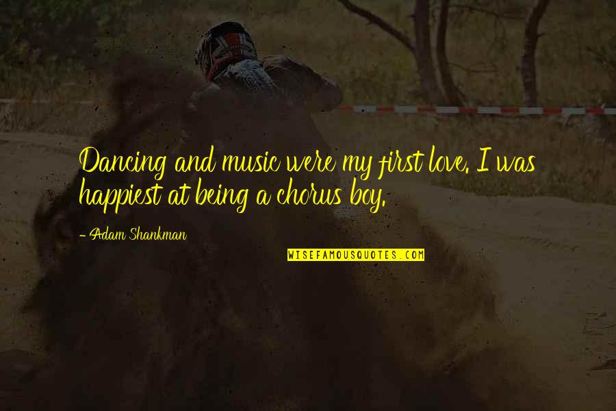 Deepesh Shah Quotes By Adam Shankman: Dancing and music were my first love. I