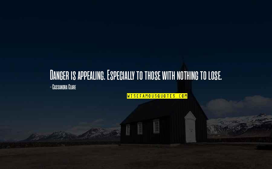 Deepest Athlete Quotes By Cassandra Clare: Danger is appealing. Especially to those with nothing
