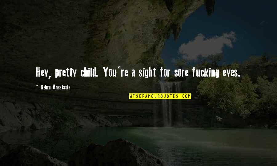 Deepest Athlete Quotes By Debra Anastasia: Hey, pretty child. You're a sight for sore