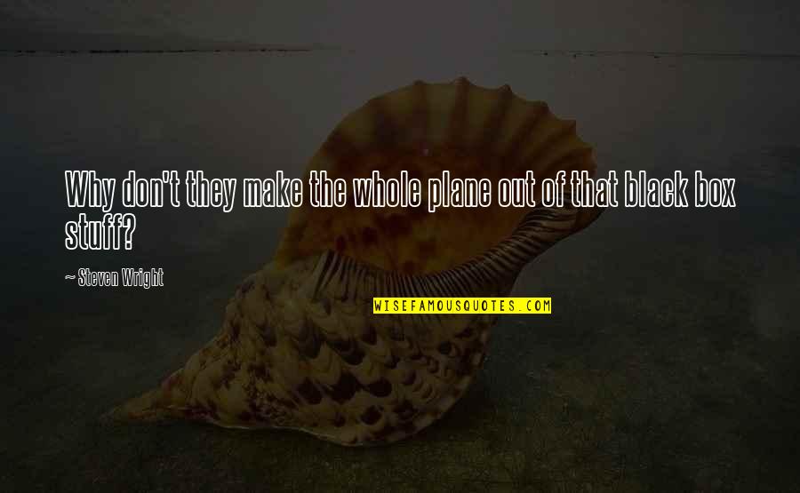 Deepest Athlete Quotes By Steven Wright: Why don't they make the whole plane out