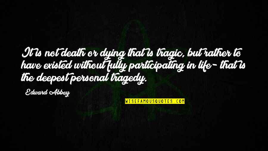 Deepest Death Quotes By Edward Abbey: It is not death or dying that is