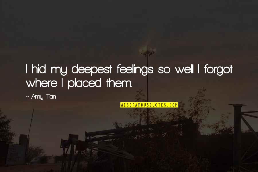 Deepest Feelings Quotes By Amy Tan: I hid my deepest feelings so well I