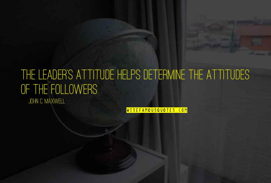 Deepest Feelings Quotes By John C. Maxwell: The leader's attitude helps determine the attitudes of