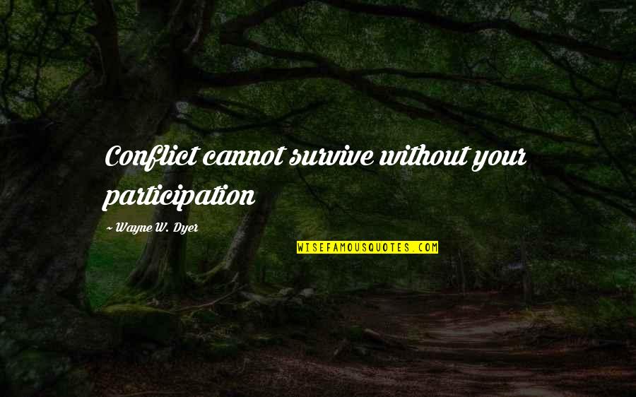 Deepest Feelings Quotes By Wayne W. Dyer: Conflict cannot survive without your participation