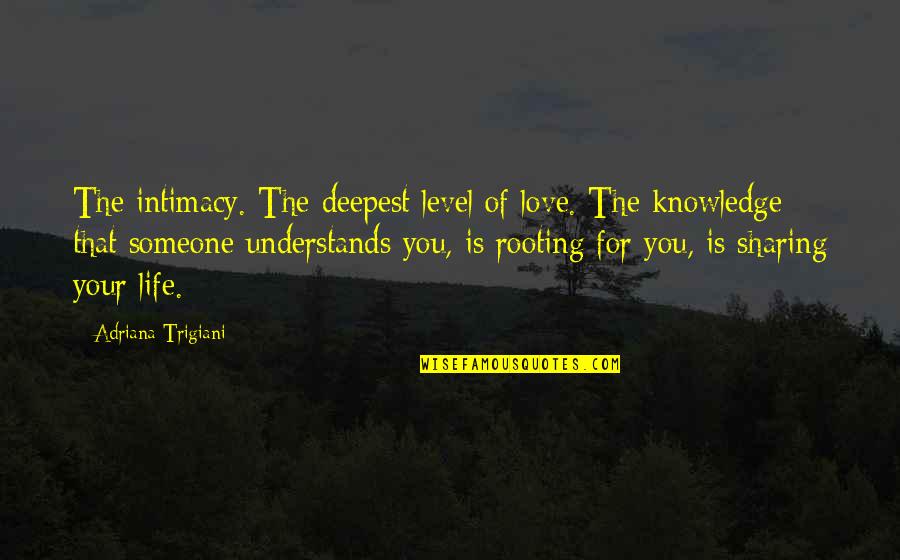 Deepest Life Quotes By Adriana Trigiani: The intimacy. The deepest level of love. The