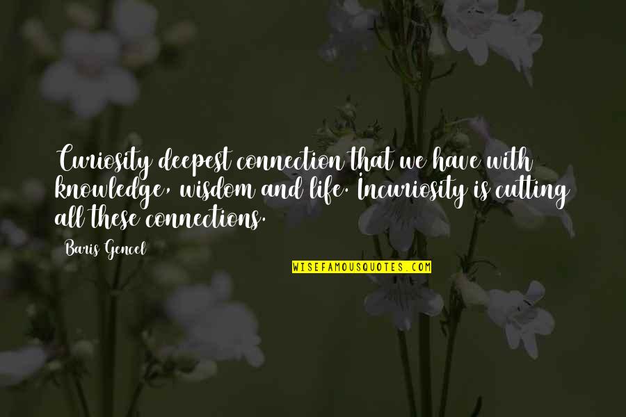 Deepest Life Quotes By Baris Gencel: Curiosity deepest connection that we have with knowledge,