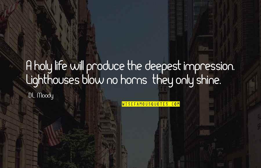 Deepest Life Quotes By D.L. Moody: A holy life will produce the deepest impression.