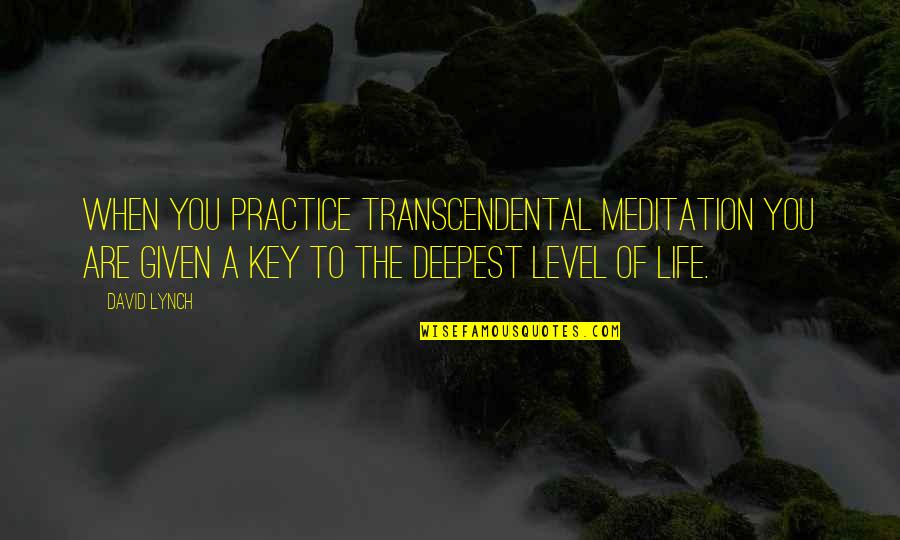 Deepest Life Quotes By David Lynch: When you practice Transcendental Meditation you are given