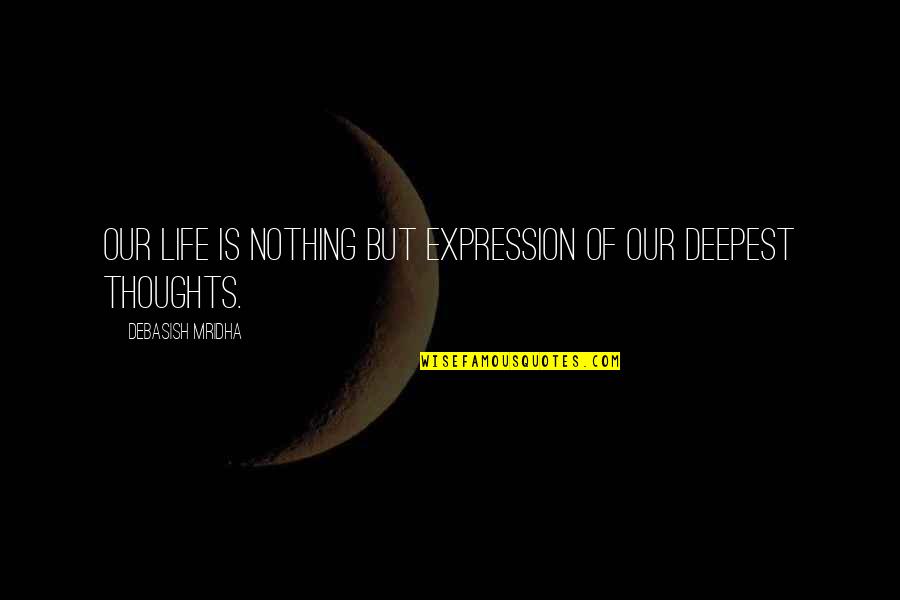Deepest Life Quotes By Debasish Mridha: Our life is nothing but expression of our