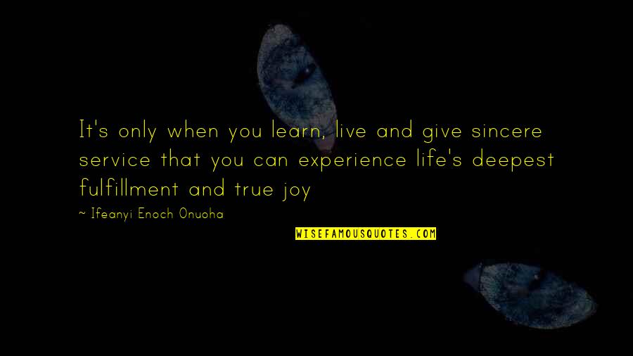 Deepest Life Quotes By Ifeanyi Enoch Onuoha: It's only when you learn, live and give