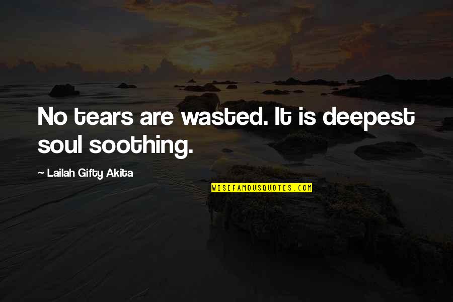 Deepest Life Quotes By Lailah Gifty Akita: No tears are wasted. It is deepest soul