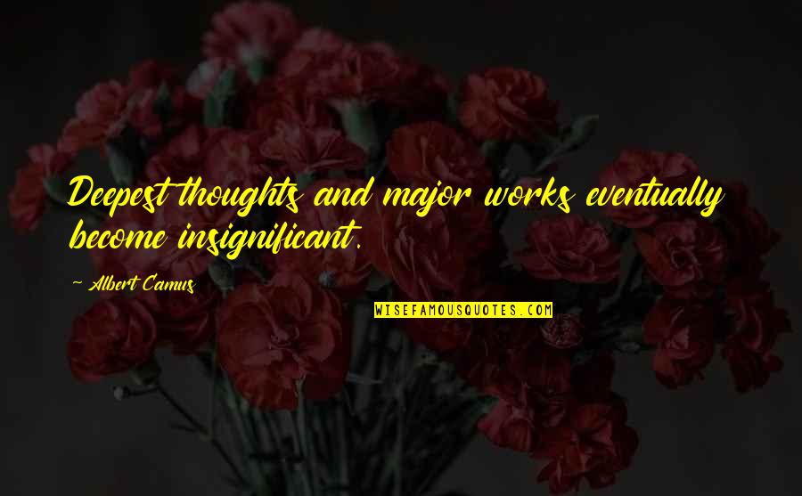 Deepest Thoughts Quotes By Albert Camus: Deepest thoughts and major works eventually become insignificant.