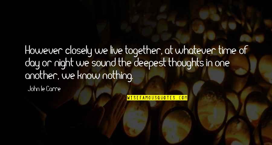 Deepest Thoughts Quotes By John Le Carre: However closely we live together, at whatever time