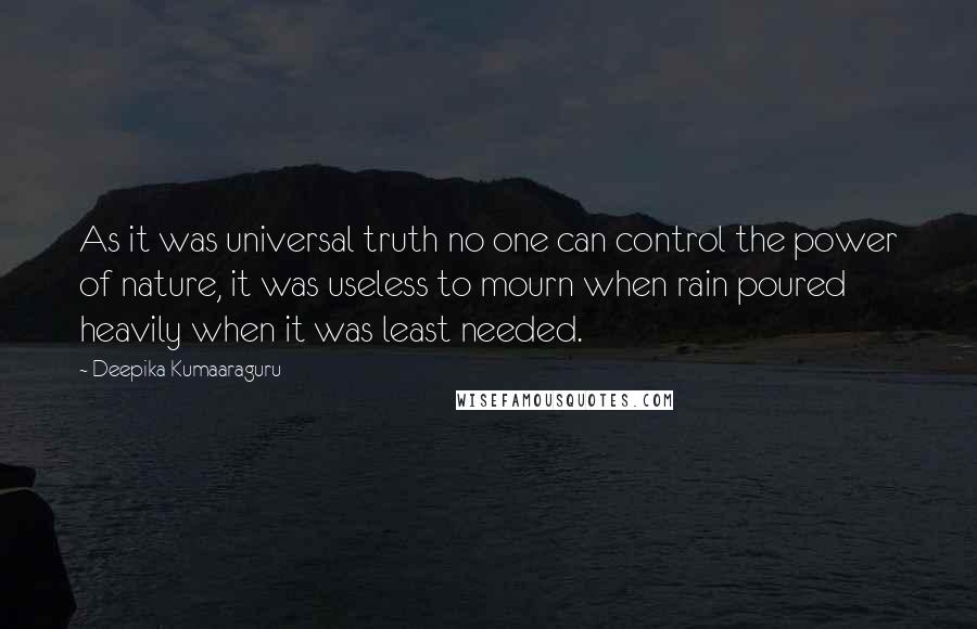 Deepika Kumaaraguru quotes: As it was universal truth no one can control the power of nature, it was useless to mourn when rain poured heavily when it was least needed.