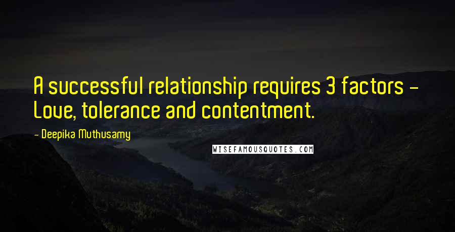 Deepika Muthusamy quotes: A successful relationship requires 3 factors - Love, tolerance and contentment.