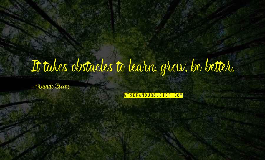 Deepika Padukone My Choice Quotes By Orlando Bloom: It takes obstacles to learn, grow, be better. Deepika Padukone My Choice Quotes By Orlando Bloom: It takes obstacles to learn, grow, be better.