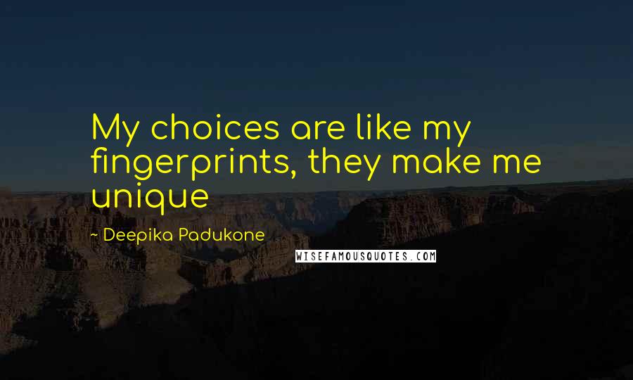 Deepika Padukone quotes: My choices are like my fingerprints, they make me unique